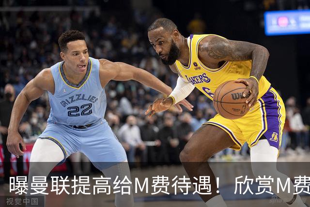 曝曼联提高给M费待遇！欣赏M费六大原因揭秘，但拉爵在估值上失算